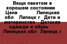 Вещи пакетом в хорошем состоянии › Цена ­ 1 000 - Липецкая обл., Липецк г. Дети и материнство » Детская одежда и обувь   . Липецкая обл.,Липецк г.